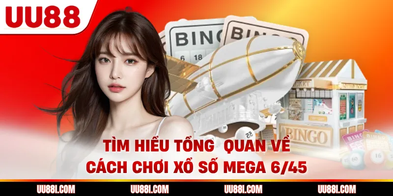 Tìm hiểu tổng  quan về cách chơi xổ số Mega 6/45